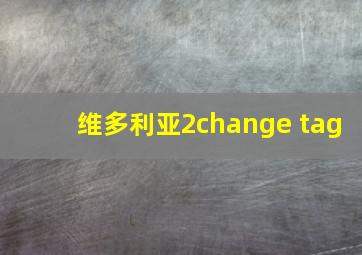 维多利亚2change tag